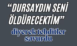 "Dursaydın seni öldürecektim” diyerek tehditler savurdu