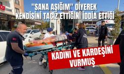 "Sana aşığım" diyerek kendisini taciz ettiğini iddia ettiği kadını ve kardeşini vurmuş