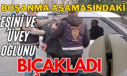 Boşanma aşamasındaki eşini ve üvey oğlunu bıçakladı: 1 ölü, 1 yaralı