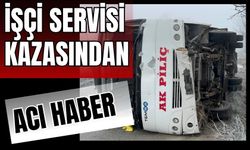 İŞÇİ SERVİSİ KAZASINDAN ACI HABER