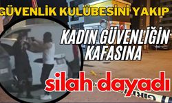 Güvenlik kulübesini yakıp kadın güvenliğin kafasına silah dayadı