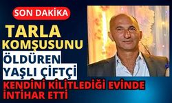 Tarla komşusunu öldüren yaşlı çiftçi, kendini kilitlediği evinde intihar etti