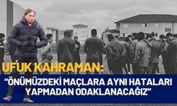 Ufuk Kahraman: “Önümüzdeki maçlara aynı hataları yapmadan odaklanacağız”