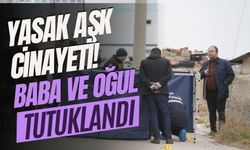 Yasak aşk cinayetinde baba ve oğul tutuklandı