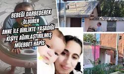 BEBEĞİ DARBEDEREK ÖLDÜREN ANNE İLE BİRLİKTE YAŞADIĞI KİŞİYE AĞIRLAŞTIRILMIŞ MÜEBBET HAPİS