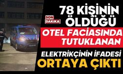 78 kişinin öldüğü otel faciasında tutuklanan elektrikçinin ifadesi ortaya çıktı