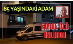 85 yaşındaki adam evinde ölü bulundu