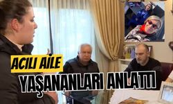 Acılı Aile yaşananları anlattı