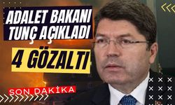 Adalet Bakanı Tunç açıkladı, 4 Gözaltı