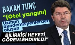 Bakan Tunç: "(Otel yangını) Uzman akademisyenlerden oluşan bilirkişi heyeti görevlendirildi"