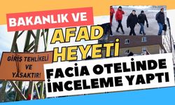 Bakanlık ve AFAD heyeti facia otelinde inceleme yaptı