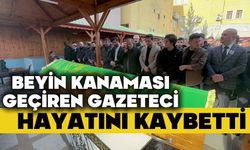 Beyin kanaması geçiren gazeteci hayatını kaybetti