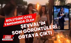 Bolu'daki otel yangınında ölen Şevval'in son görüntüleri ortaya çıktı