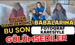 Bolu'ya gitmeden önce babalarına bu son fotoğraf karesiyle gülümsediler