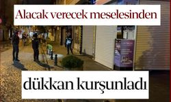 Alacak verecek meselesinden dükkan kurşunladı