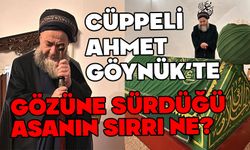 Cüppeli Ahmet Göynük’e geldi, gözüne sürdüğü asanın sırrı