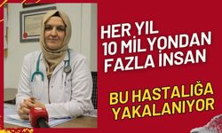 Her yıl 10 milyondan fazla insan bu hastalığa yakalanıyor