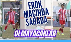 Erok maçında sahada olmayacaklar