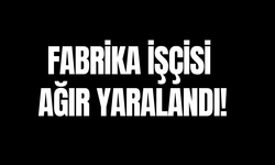 Fabrika işçisi ağır yaralandı!