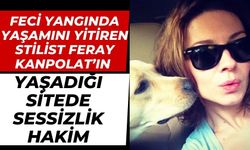 Feci yangında yaşamını yitiren stilist Feray Kanpolat’ın yaşadığı sitede sessizlik hakim