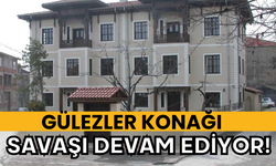 Gülezler konağı savaşı devam ediyor!