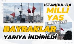 İstanbul'da milli yas nedeniyle bayraklar yarıya indirildi