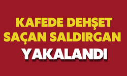 Kafede dehşet saçan saldırgan yakalandı