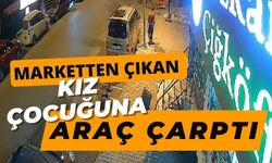 Marketten çıkan kız çocuğuna araç çarptı