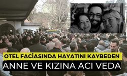 Otel faciasında hayatını kaybeden anne ve kızına acı veda