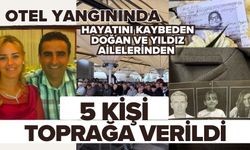 Otel yangınında hayatını kaybeden Doğan ve Yıldız ailelerinden 5 kişi toprağa verildi