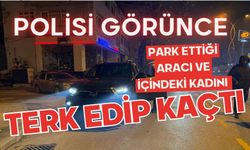 Polisi görünce park ettiği aracı ve içindeki kadını terk edip kaçtı