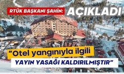 RTÜK Başkanı Şahin: “Otel yangınıyla ilgili yayın yasağı kaldırılmıştır”