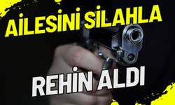 Ailesini silahla rehin aldı