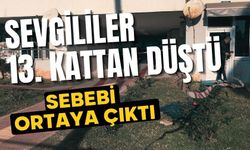 SEVGİLİLER 13. KATTAN DÜŞTÜ, SEBEBİ ORTAYA ÇIKTI