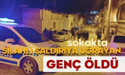 Sokakta silahlı saldırıya uğrayan genç öldü