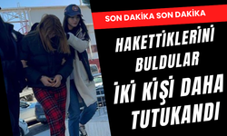 HAKETTİĞİNİ BULDU SONRA TUTUKLAMA