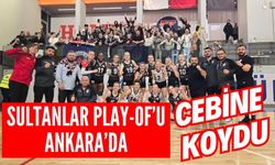 SULTANLAR PLAY-OF’U ANKARA’DA CEBİNE KOYDU