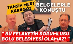 TAHSİN MERT KARAGÖZ BELGELERLE KONUŞTU , " BU FELAKETİN SORUMLUSU BOLU BELEDİYESİ OLAMAZ! "