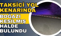 Taksici yol kenarında boğazı kesilmiş halde bulundu