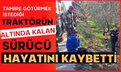 Tamire götürmek istediği traktörün altında kalan sürücü hayatını kaybetti