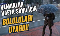 UZMANLAR HAFTA SONU İÇİN BOLULULARI UYARDI!