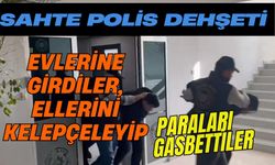 Sahte polis dehşeti: Evlerine girdiler, ellerini kelepçeleyip paraları gasbettiler