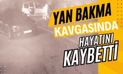 ‘Yan bakma’ kavgasında bir kişi hayatını kaybetti