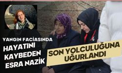 Yangın faciasında hayatını kaybeden Esra Nazik son yolculuğuna uğurlandı