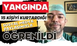 Yangında 15 kişiyi kurtardığı sosyal medya paylaşımıyla öğrenildi