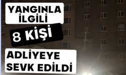 Yangınla ilgili 8 kişi adliyeye sevk edildi