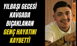 Yılbaşı gecesi kavgada bıçaklanan genç hayatını kaybetti