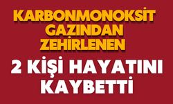 Karbonmonoksit gazından zehirlenen 2 kişi hayatını kaybetti