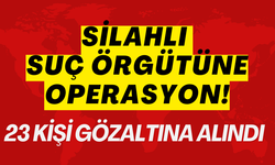 Silahlı suç örgütüne operasyon! 23 kişi gözaltına alındı