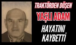 Traktörden düşen yaşlı adam hayatını kaybetti